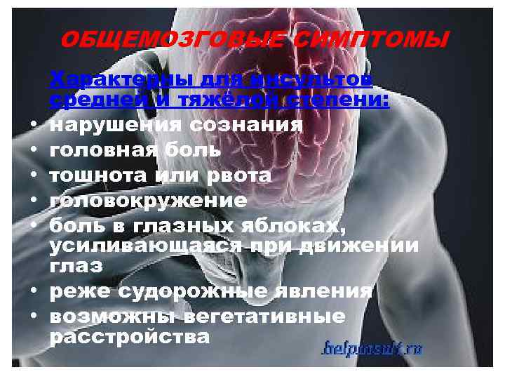 ОБЩЕМОЗГОВЫЕ СИМПТОМЫ • • Характерны для инсультов средней и тяжёлой степени: нарушения сознания головная