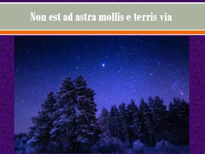 Non est ad astra mollis e terris via 