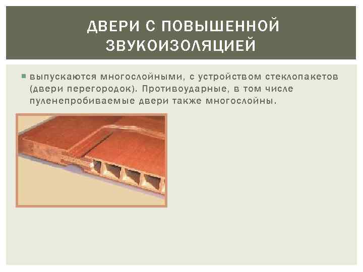 ДВЕРИ С ПОВЫШЕННОЙ ЗВУКОИЗОЛЯЦИЕЙ выпускаются многослойными, с устройством стеклопакетов (двери перегородок). Противоударные, в том