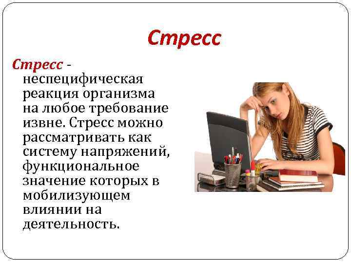 Стресс - неспецифическая реакция организма на любое требование извне. Стресс можно рассматривать как систему