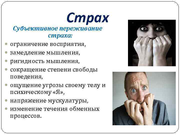 Страх Субъективное переживание страха: ограничение восприятия, замедление мышления, ригидность мышления, сокращение степени свободы поведения,