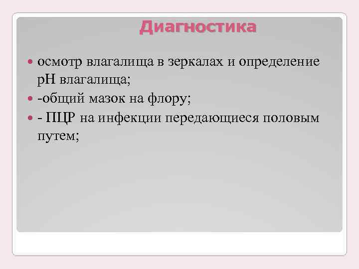 Диагностика осмотр влагалища в зеркалах и определение p. H влагалища; -общий мазок на флору;