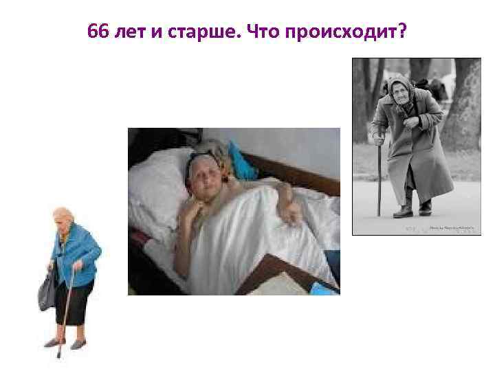 66 лет и старше. Что происходит? 