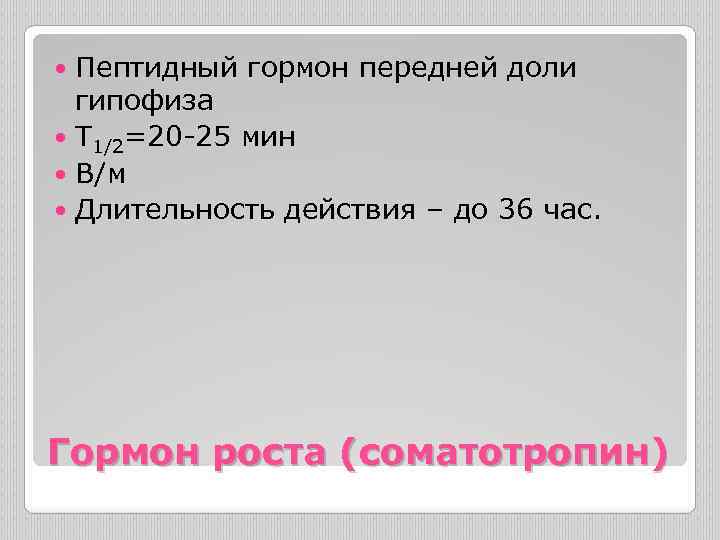 Пептидный гормон передней доли гипофиза Т 1/2=20 -25 мин В/м Длительность действия – до