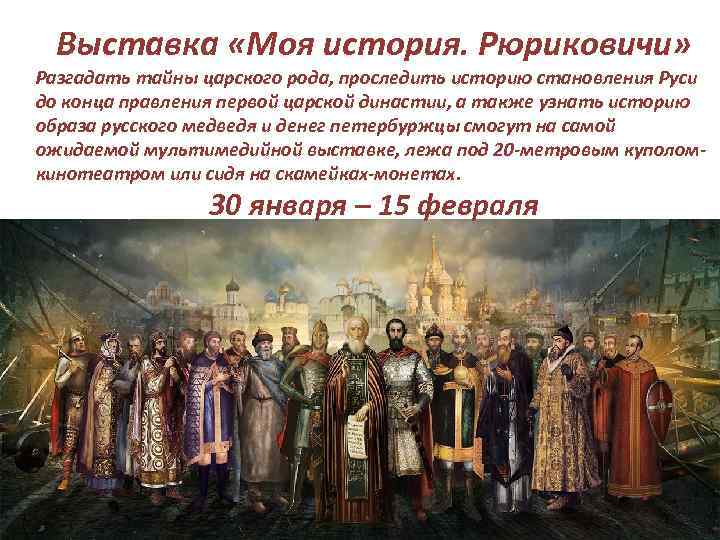 Выставка «Моя история. Рюриковичи» Разгадать тайны царского рода, проследить историю становления Руси до конца