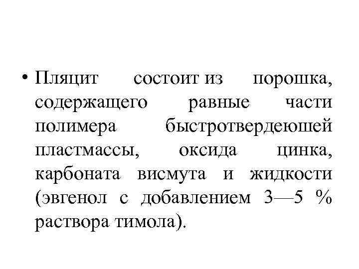  • Пляцит состоит из порошка, содержащего равные части полимера быстротвердеюшей пластмассы, оксида цинка,