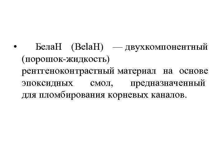  • Бела. Н (Bela. H) — двухкомпонентный (порошок жидкость) рентгеноконтрастный материал на основе