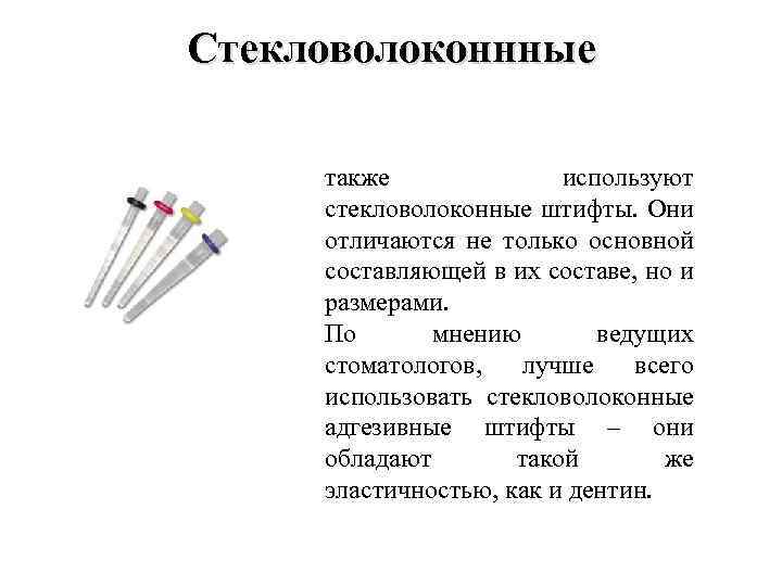 Стекловолоконнные Для восстановления корней зуба также используют стекловолоконные штифты. Они отличаются не только основной