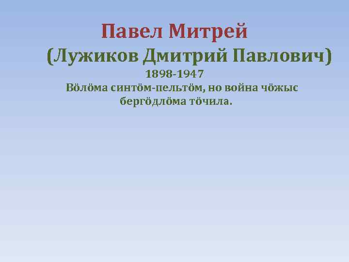 Павел Митрей (Лужиков Дмитрий Павлович) 1898 -1947 Вöлöма синтöм-пельтöм, но война чöжыс бергöдлöма тöчила.