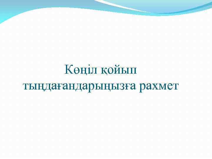 Көңіл қойып тыңдағандарыңызға рахмет 