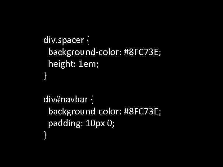 div. spacer { background-color: #8 FC 73 E; height: 1 em; } div#navbar {