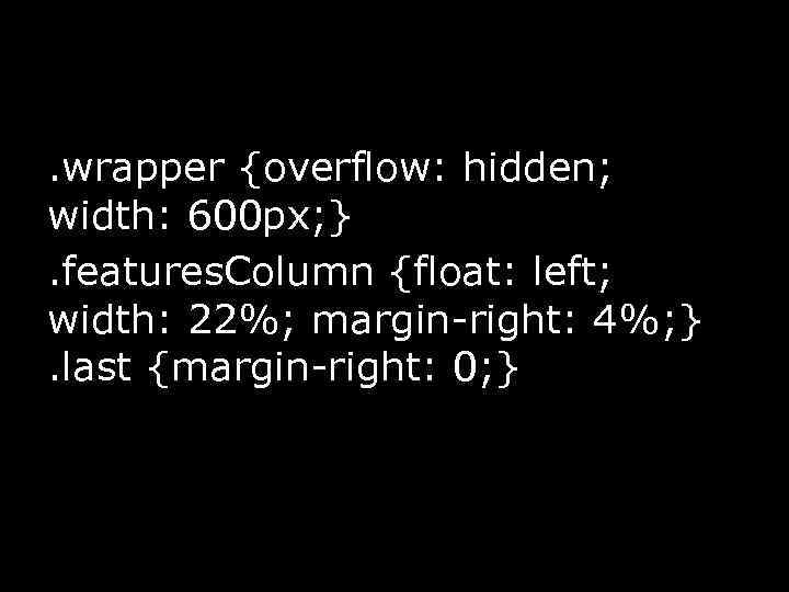 . wrapper {overflow: hidden; width: 600 px; }. features. Column {float: left; width: 22%;
