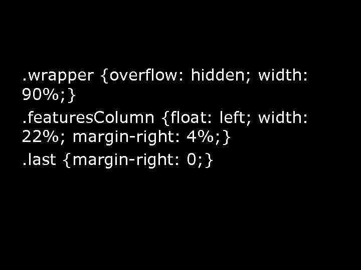 . wrapper {overflow: hidden; width: 90%; }. features. Column {float: left; width: 22%; margin-right: