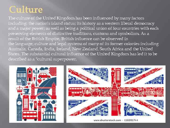 Culture The culture of the United Kingdom has been influenced by many factors including: