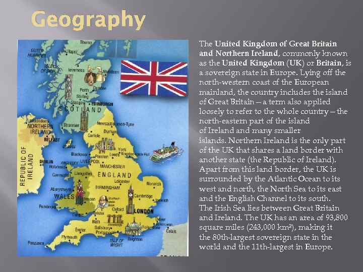 Geography The United Kingdom of Great Britain and Northern Ireland, commonly known as the