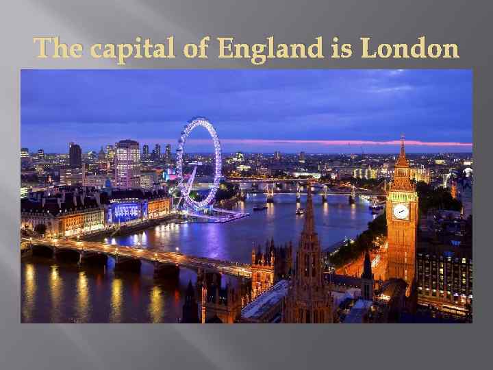 The capital of England is London 