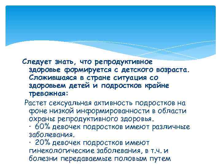 Следует знать, что репродуктивное здоровье формируется с детского возраста. Сложившаяся в стране ситуация со