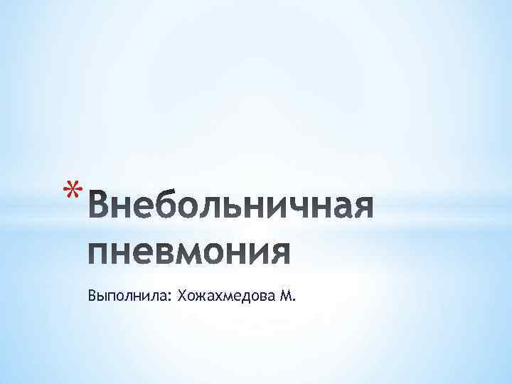 * Выполнила: Хожахмедова М. 