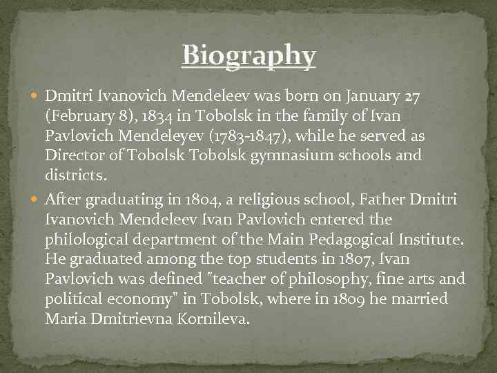 Biography Dmitri Ivanovich Mendeleev was born on January 27 (February 8), 1834 in Tobolsk