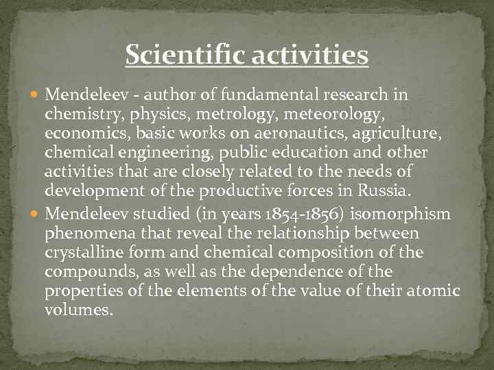 Scientific activities Mendeleev - author of fundamental research in chemistry, physics, metrology, meteorology, economics,