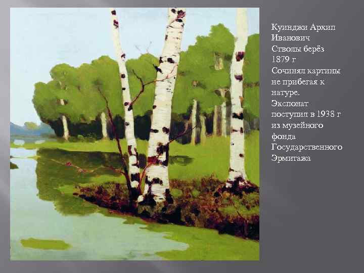 Куинджи Архип Иванович Стволы берёз 1879 г Сочинял картины не прибегая к натуре. Экспонат