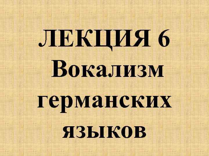 Германцы язык. Немецкий вокализм. Вокализм немецкого и русского языков. Вокализм романских языков. Особенности германского вокализма.