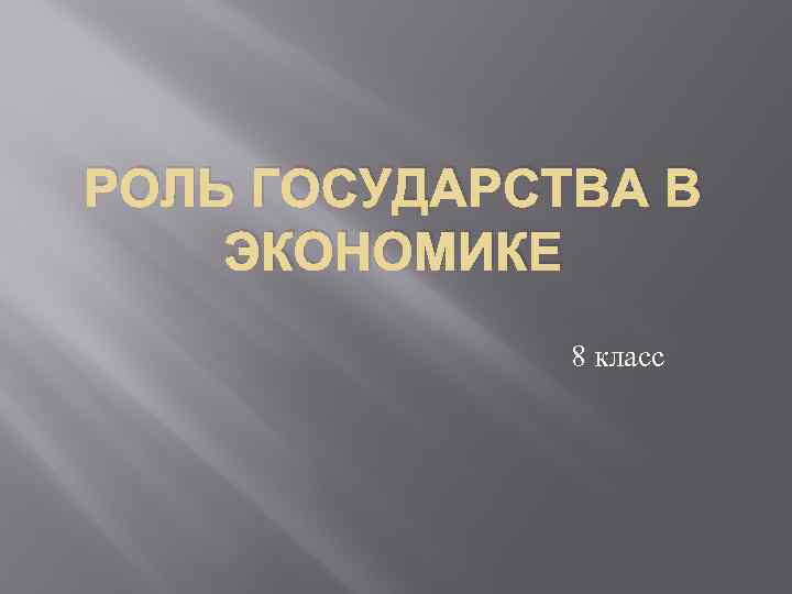 РОЛЬ ГОСУДАРСТВА В ЭКОНОМИКЕ 8 класс 