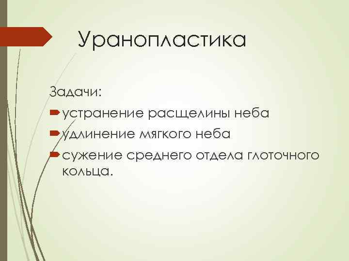 Уранопластика Задачи: устранение расщелины неба удлинение мягкого неба сужение среднего отдела глоточного кольца. 