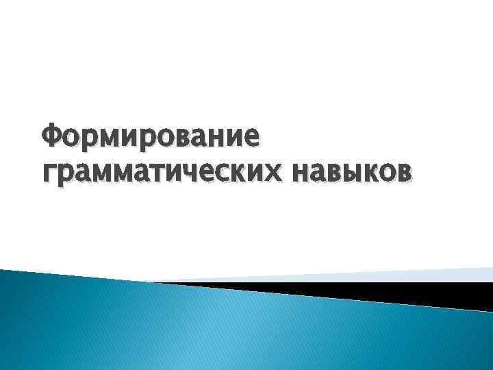 Формирование грамматических навыков 