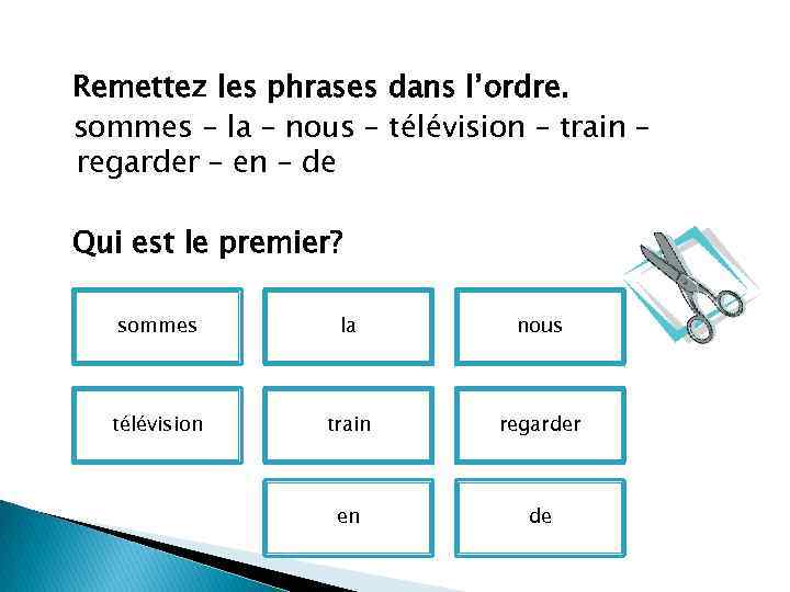 Remettez les phrases dans l’ordre. sommes – la – nous – télévision – train