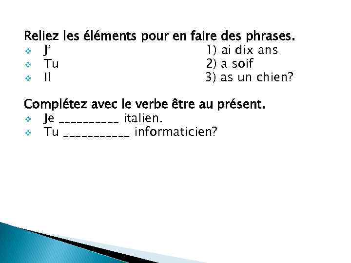 Reliez les éléments pour en faire des phrases. v J’ 1) ai dix ans