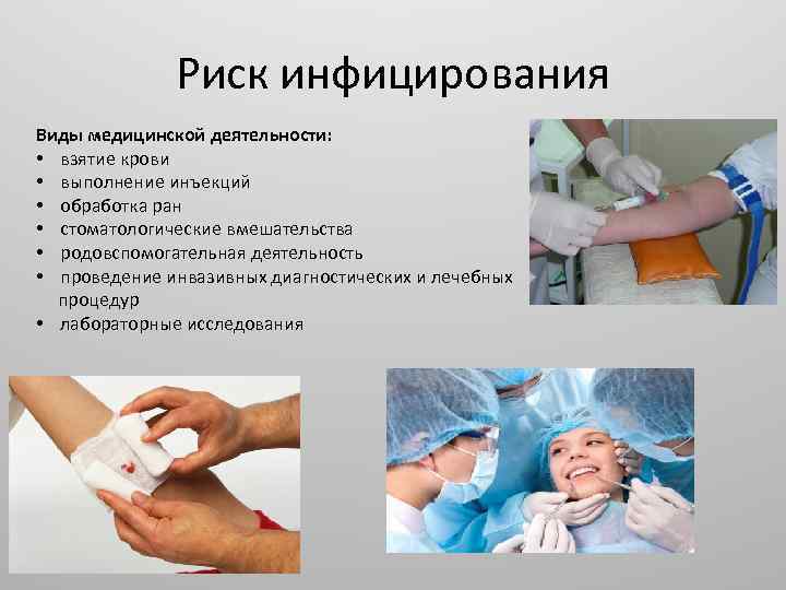 Риск инфицирования Виды медицинской деятельности: • взятие крови • выполнение инъекций • обработка ран