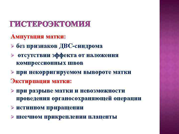 ГИСТЕРОЭКТОМИЯ Ампутация матки: Ø без признаков ДВС-синдрома Ø отсутствии эффекта от наложения компрессионных швов