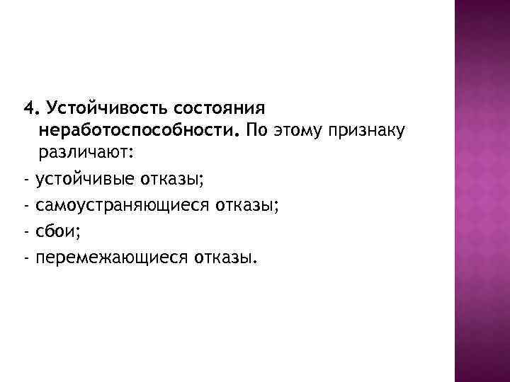 4. Устойчивость состояния неработоспособности. По этому признаку различают: - устойчивые отказы; - самоустраняющиеся отказы;