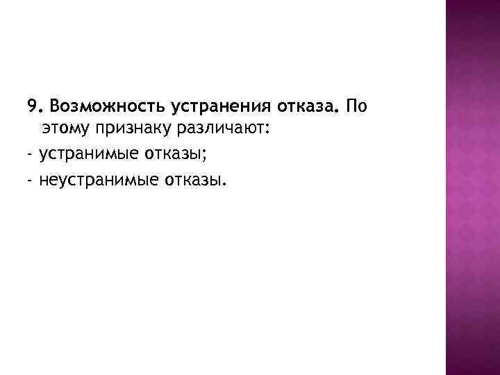 9. Возможность устранения отказа. По этому признаку различают: - устранимые отказы; - неустранимые отказы.