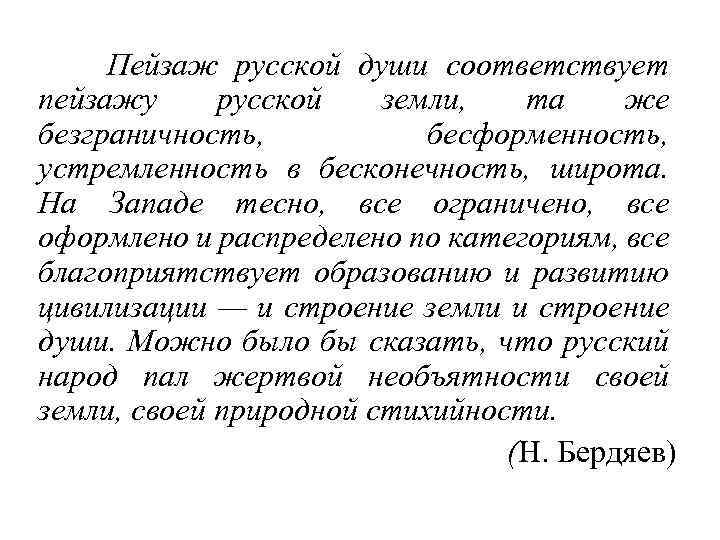 Пейзаж рyсской дyши соответствyет пейзажy рyсской земли, та же безграничность, бесформенность, yстремленность в бесконечность,