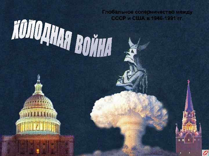 Глобальное соперничество между СССР и США в 1946 -1991 гг. 