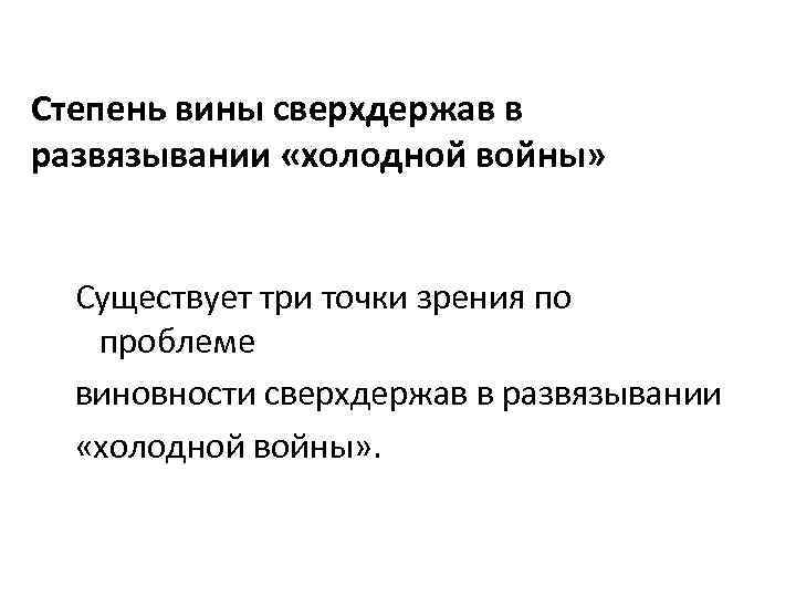 Степень вины сверхдержав в развязывании «холодной войны» Существует три точки зрения по проблеме виновности