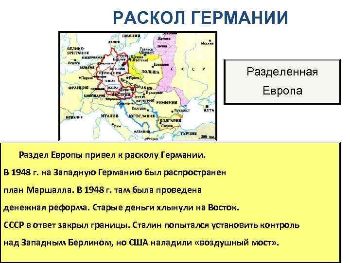 РАСКОЛ ГЕРМАНИИ Разделенная Европа Раздел Европы привел к расколу Германии. В 1948 г. на