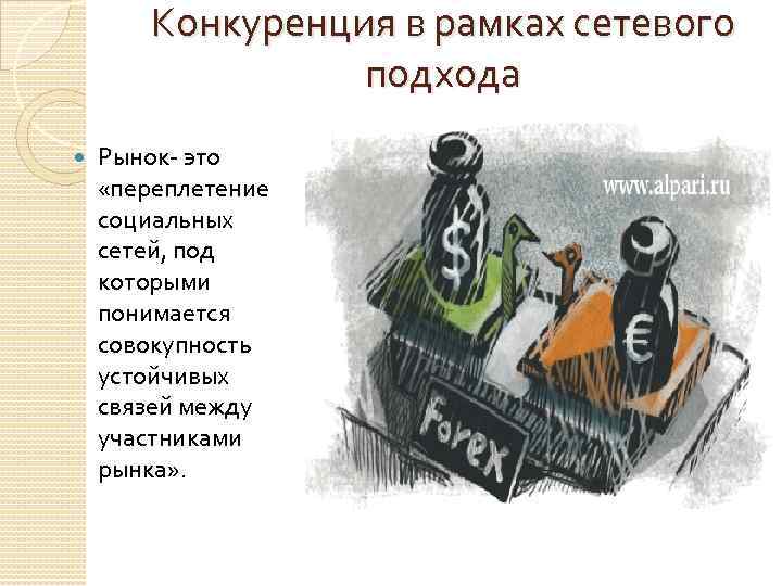 Конкуренция в рамках сетевого подхода Рынок- это «переплетение социальных сетей, под которыми понимается совокупность