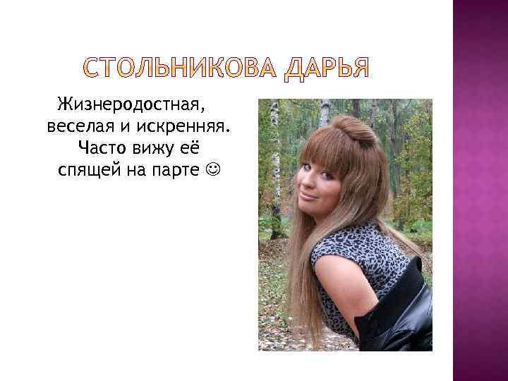 Жизнеродостная, веселая и искренняя. Часто вижу её спящей на парте 