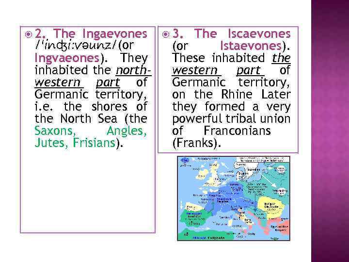 2. The Ingaevones /'inʤi: vәunz/(or Ingvaeones). They inhabited the northwestern part of Germanic
