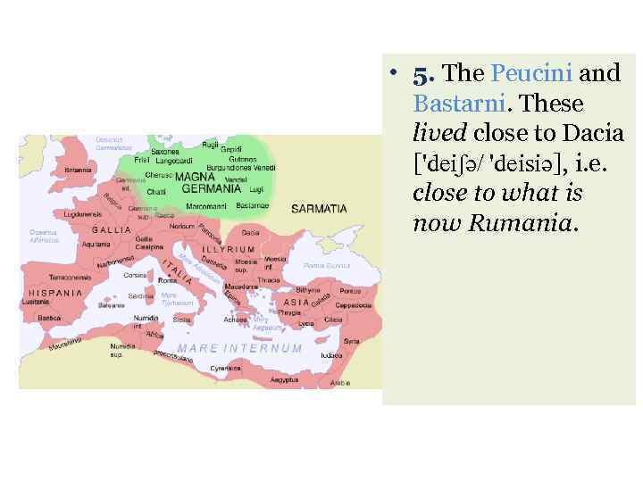  • 5. The Peucini and Bastarni. These lived close to Dacia ['deiʃә/ 'deisiә],