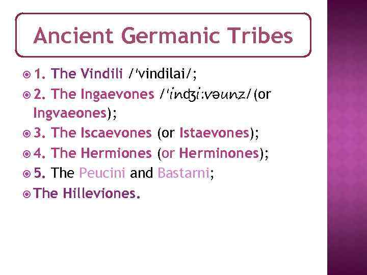 Ancient Germanic Tribes 1. The Vindili /'vindilai/; 2. The Ingaevones /'inʤi: vәunz/(or Ingvaeones); 3.