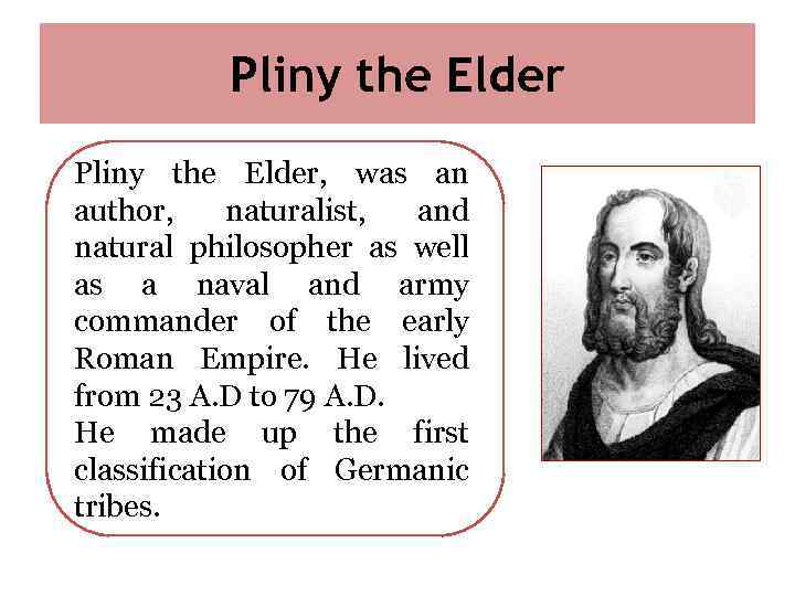 Pliny the Elder, was an author, naturalist, and natural philosopher as well as a