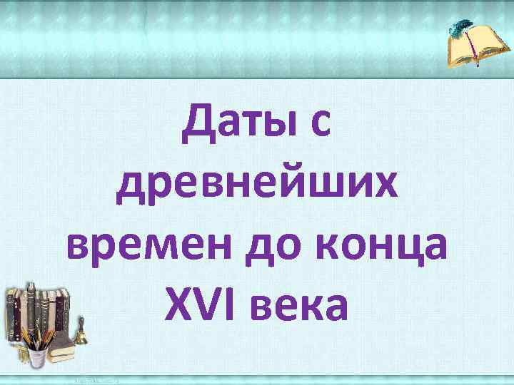 Даты с древнейших времен до конца XVI века 