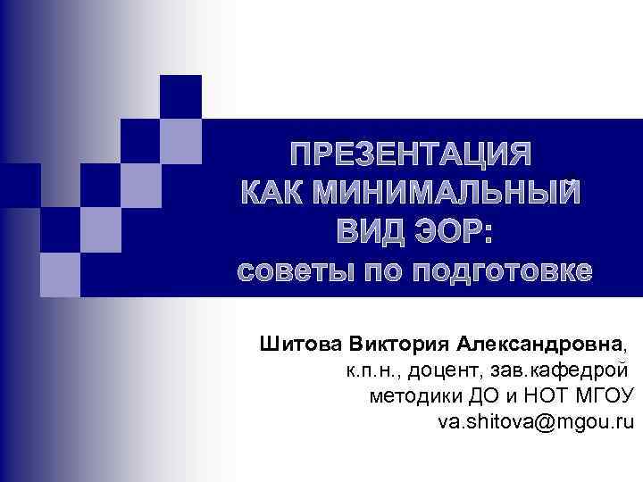 ПРЕЗЕНТАЦИЯ КАК МИНИМАЛЬНЫЙ ВИД ЭОР: советы по подготовке Шитова Виктория Александровна, к. п. н.