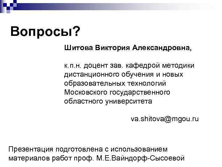 Вопросы? Шитова Виктория Александровна, к. п. н. доцент зав. кафедрой методики дистанционного обучения и