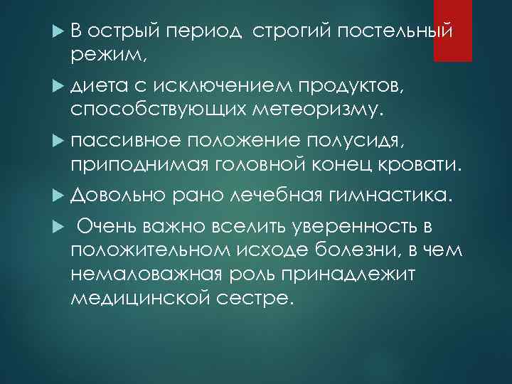  В острый период строгий постельный режим, диета с исключением продуктов, способствующих метеоризму. пассивное
