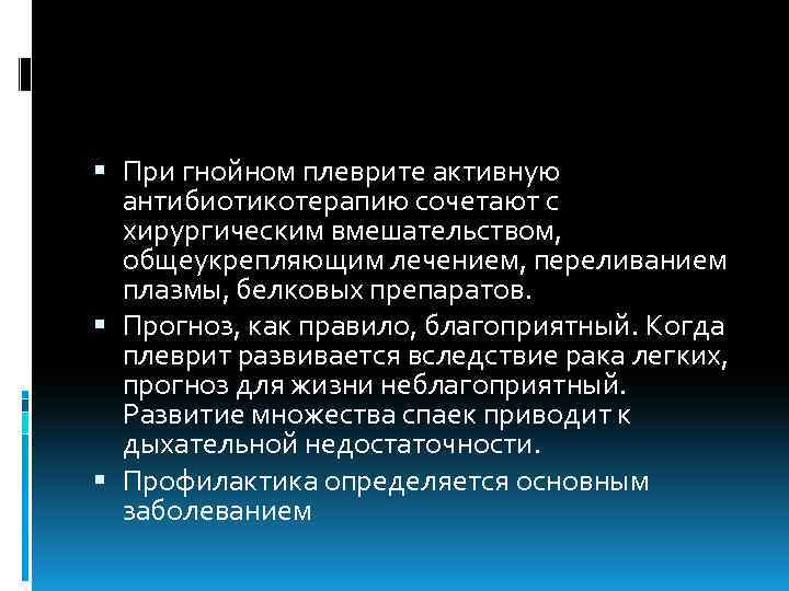  При гнойном плеврите активную антибиотикотерапию сочетают с хирургическим вмешательством, общеукрепляющим лечением, переливанием плазмы,